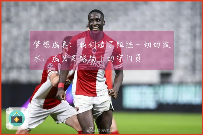 梦想成真：我创造了阻挡一切的技术，成为足球场上的守门员