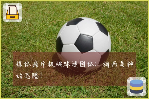 媒体痛斥极端球迷团体：梅西是神的恩赐！